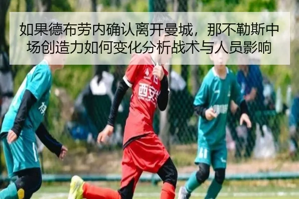 如果德布劳内确认离开曼城，那不勒斯中场创造力如何变化分析战术与人员影响 | j9 game