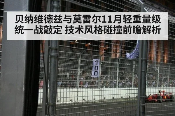 贝纳维德兹与莫雷尔11月轻重量级统一战敲定 技术风格碰撞前瞻解析