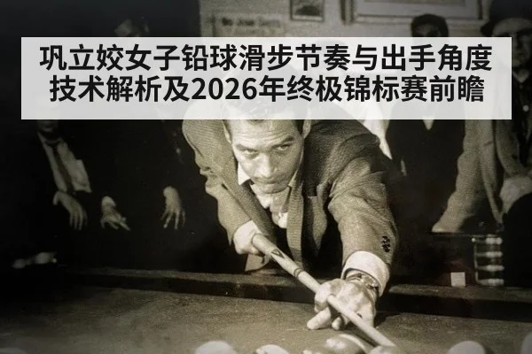 巩立姣女子铅球滑步节奏与出手角度技术解析及2026年终极锦标赛前瞻